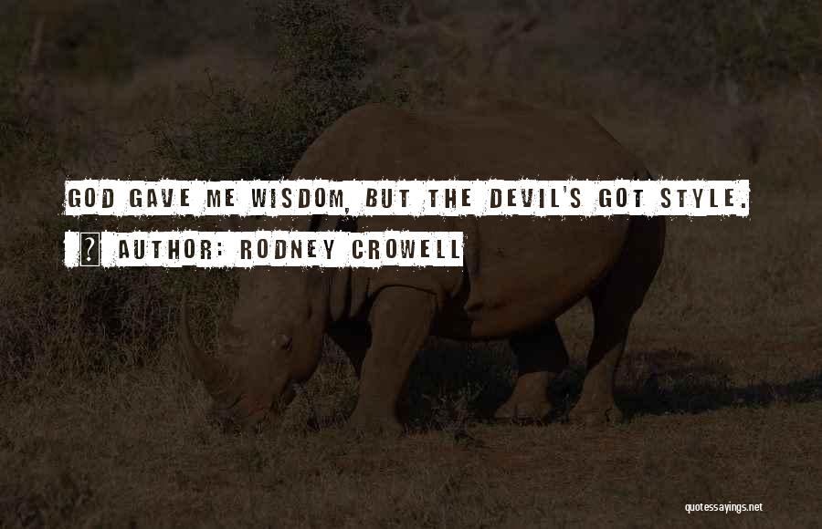 Rodney Crowell Quotes: God Gave Me Wisdom, But The Devil's Got Style.