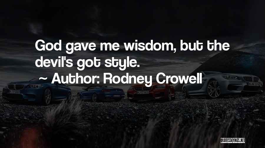 Rodney Crowell Quotes: God Gave Me Wisdom, But The Devil's Got Style.