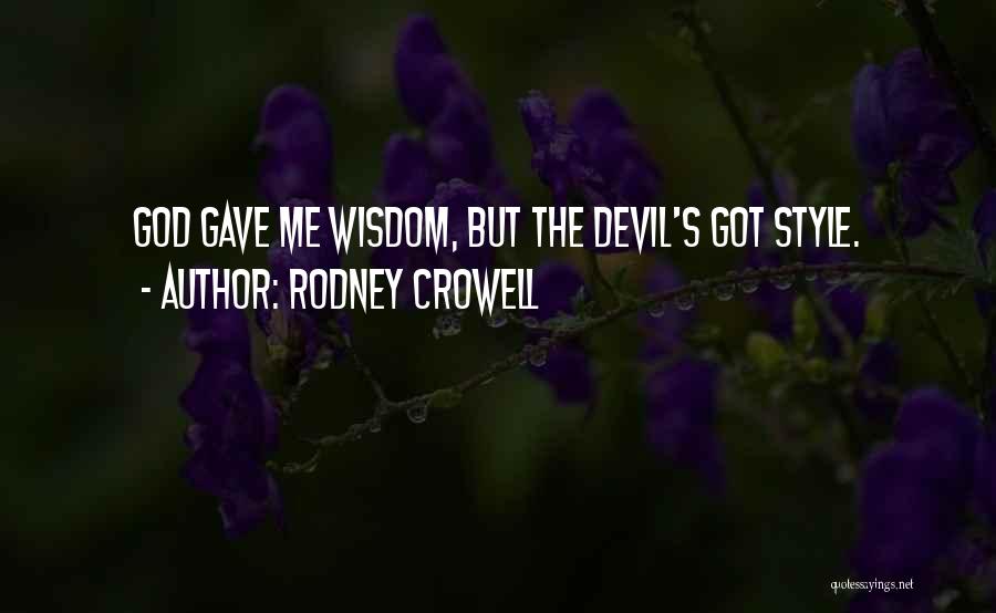 Rodney Crowell Quotes: God Gave Me Wisdom, But The Devil's Got Style.