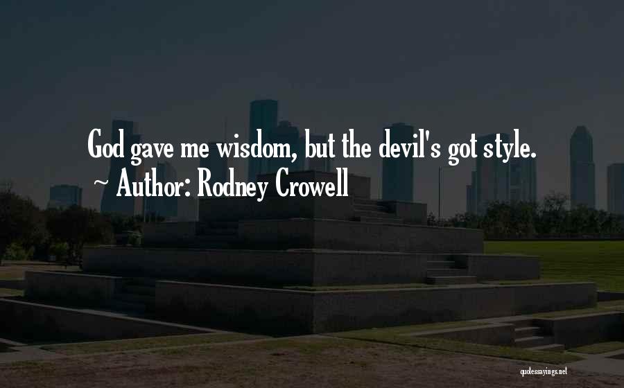 Rodney Crowell Quotes: God Gave Me Wisdom, But The Devil's Got Style.