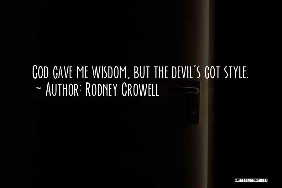 Rodney Crowell Quotes: God Gave Me Wisdom, But The Devil's Got Style.