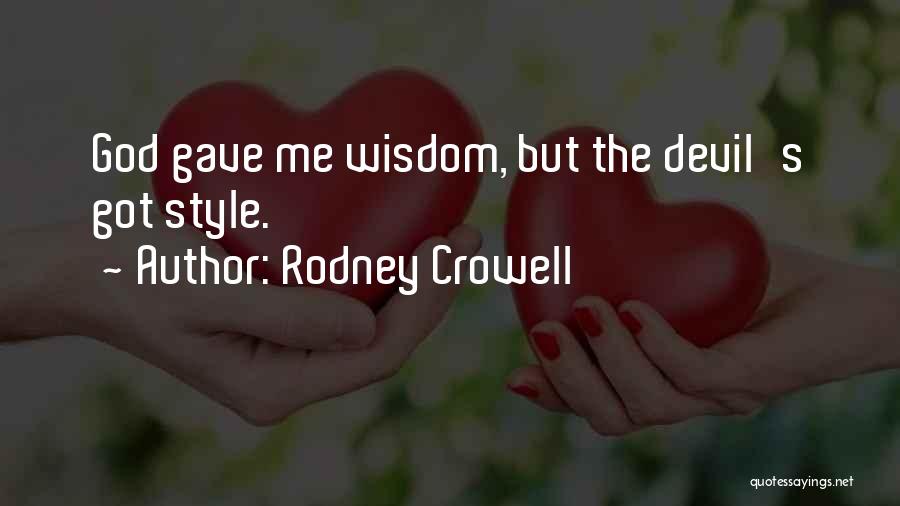 Rodney Crowell Quotes: God Gave Me Wisdom, But The Devil's Got Style.