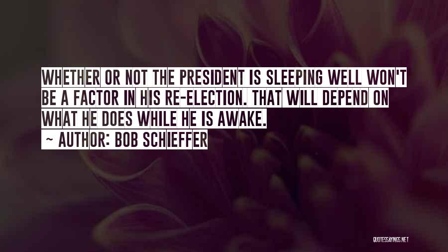 Bob Schieffer Quotes: Whether Or Not The President Is Sleeping Well Won't Be A Factor In His Re-election. That Will Depend On What