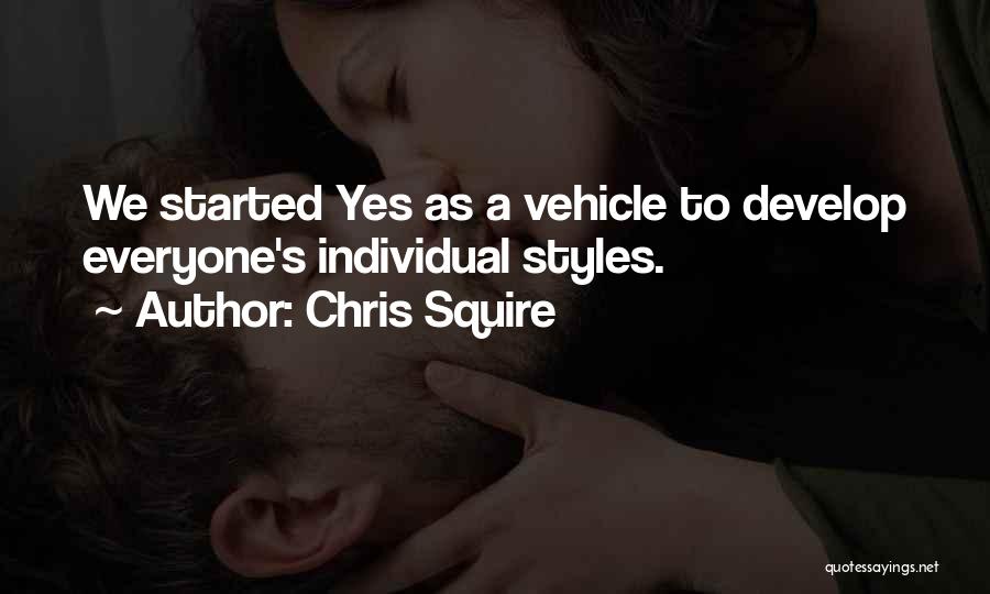 Chris Squire Quotes: We Started Yes As A Vehicle To Develop Everyone's Individual Styles.