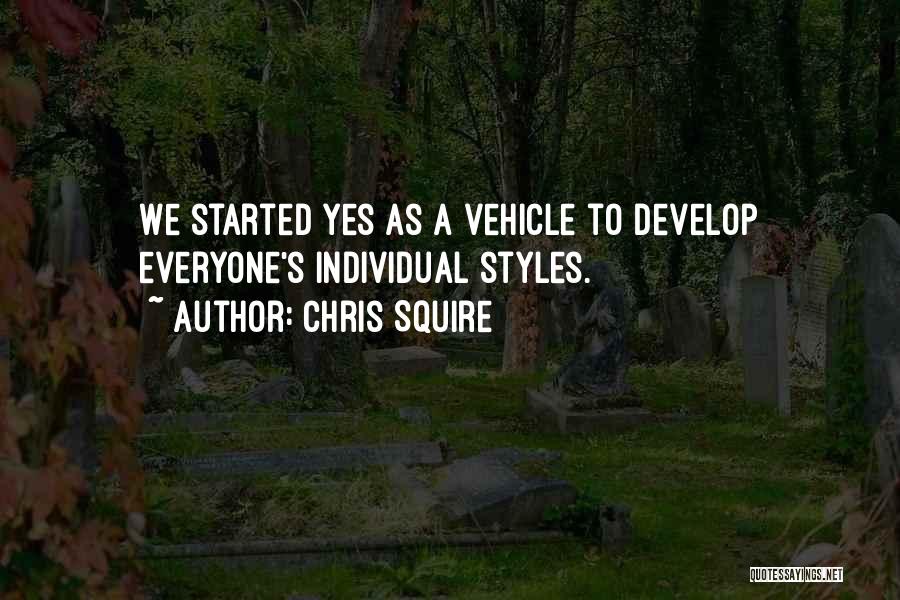 Chris Squire Quotes: We Started Yes As A Vehicle To Develop Everyone's Individual Styles.