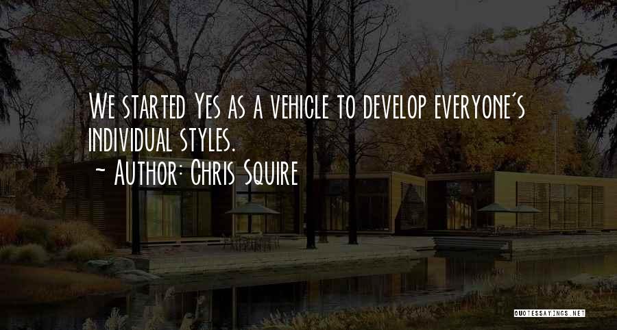 Chris Squire Quotes: We Started Yes As A Vehicle To Develop Everyone's Individual Styles.