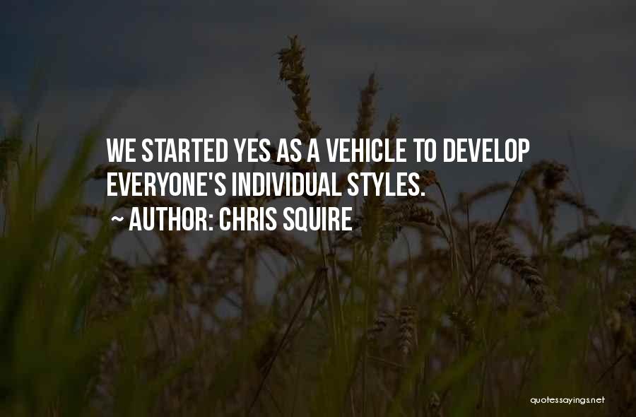 Chris Squire Quotes: We Started Yes As A Vehicle To Develop Everyone's Individual Styles.