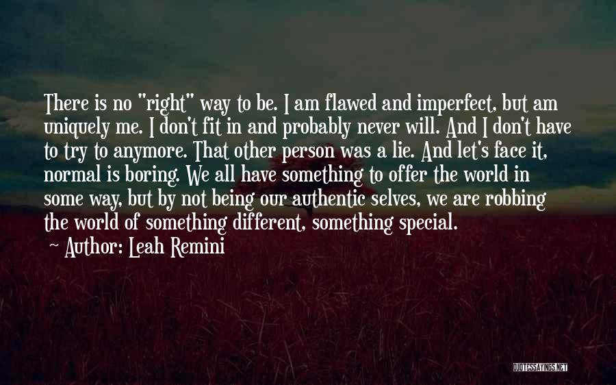 Leah Remini Quotes: There Is No Right Way To Be. I Am Flawed And Imperfect, But Am Uniquely Me. I Don't Fit In