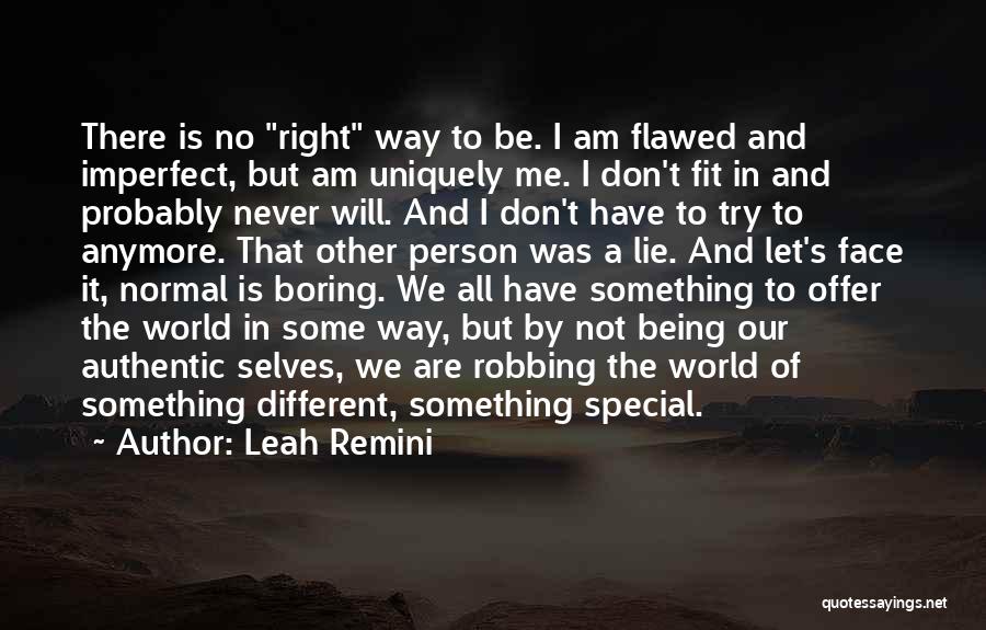Leah Remini Quotes: There Is No Right Way To Be. I Am Flawed And Imperfect, But Am Uniquely Me. I Don't Fit In