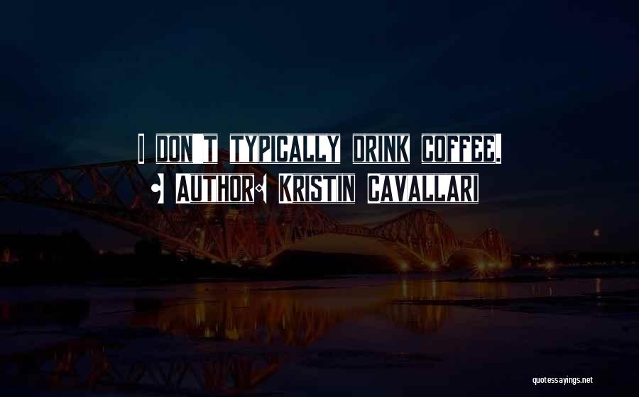 Kristin Cavallari Quotes: I Don't Typically Drink Coffee.