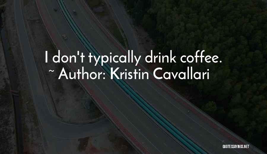 Kristin Cavallari Quotes: I Don't Typically Drink Coffee.