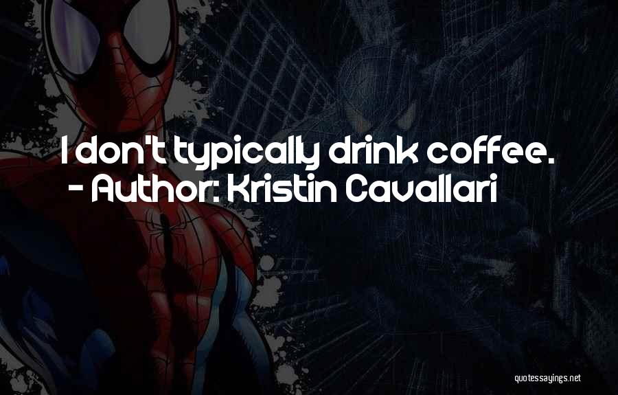 Kristin Cavallari Quotes: I Don't Typically Drink Coffee.