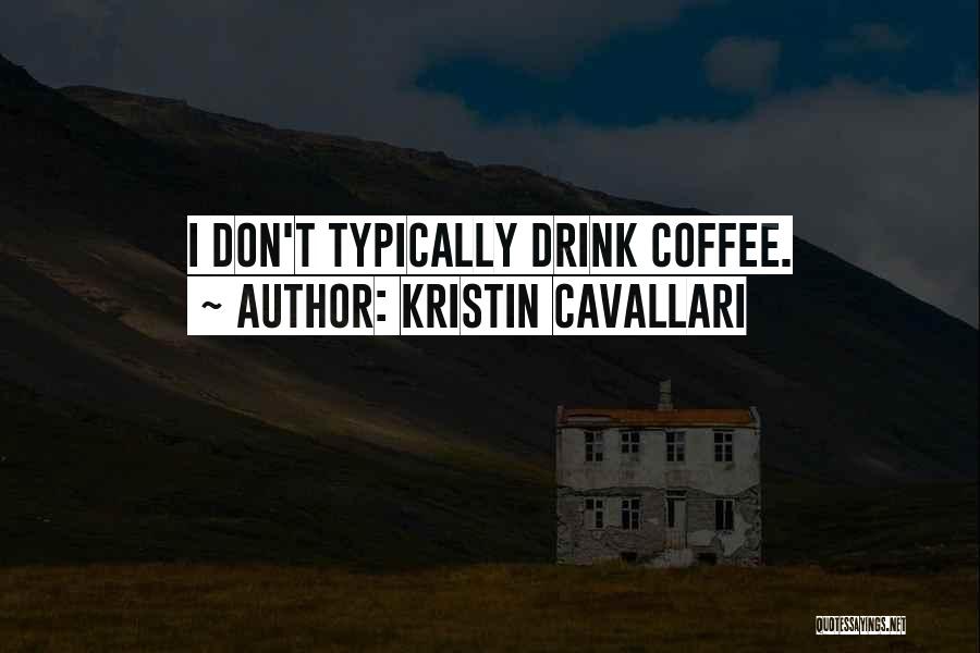 Kristin Cavallari Quotes: I Don't Typically Drink Coffee.