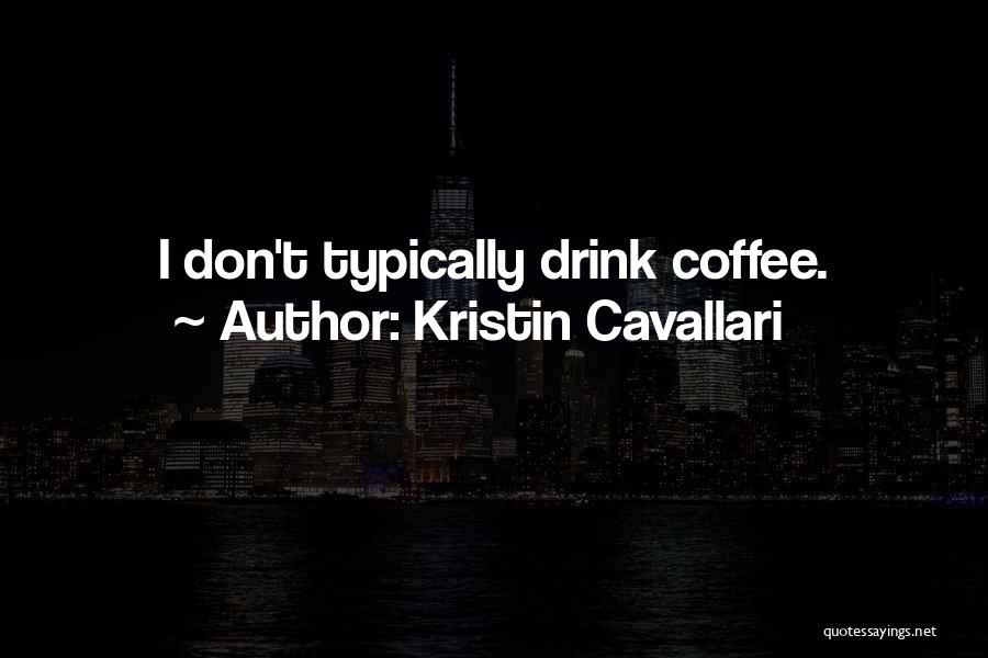Kristin Cavallari Quotes: I Don't Typically Drink Coffee.