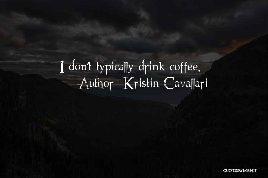 Kristin Cavallari Quotes: I Don't Typically Drink Coffee.