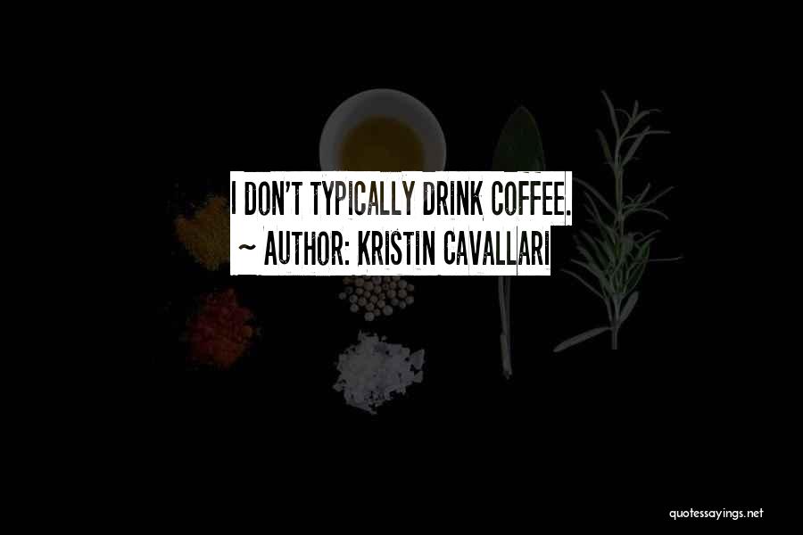 Kristin Cavallari Quotes: I Don't Typically Drink Coffee.