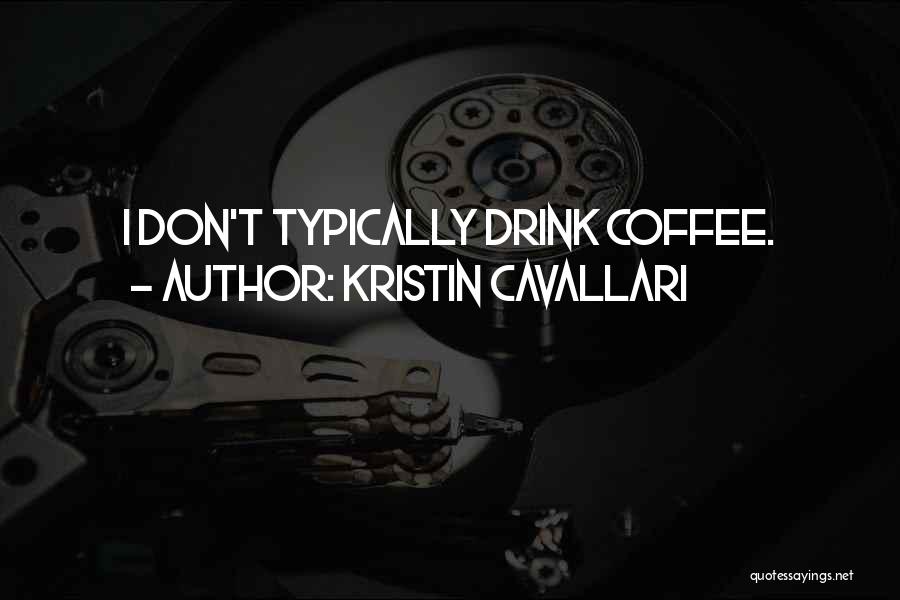 Kristin Cavallari Quotes: I Don't Typically Drink Coffee.