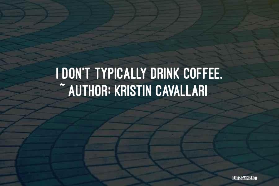 Kristin Cavallari Quotes: I Don't Typically Drink Coffee.