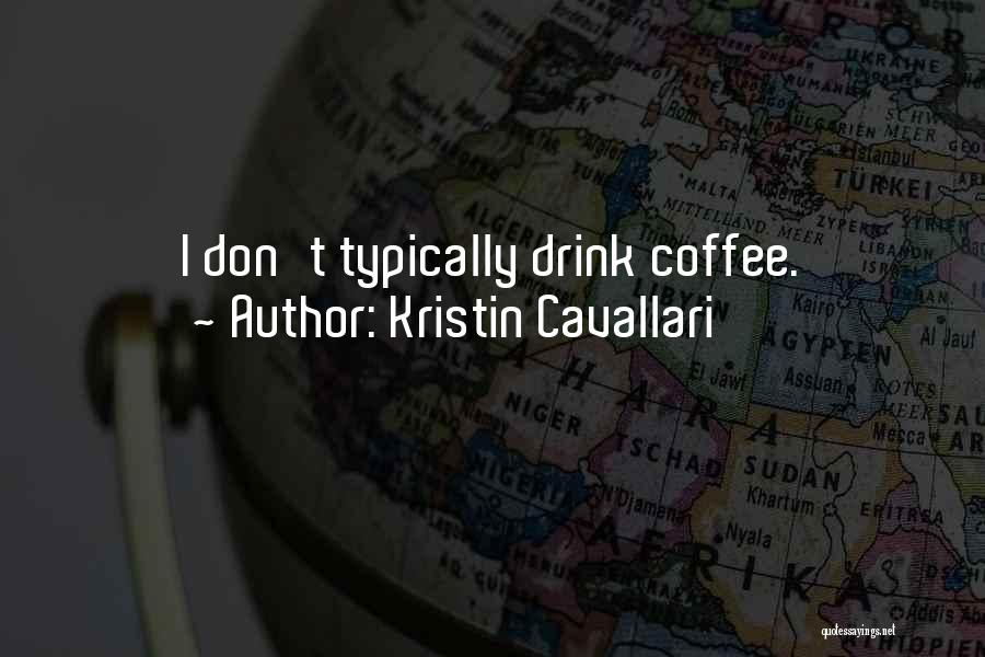 Kristin Cavallari Quotes: I Don't Typically Drink Coffee.