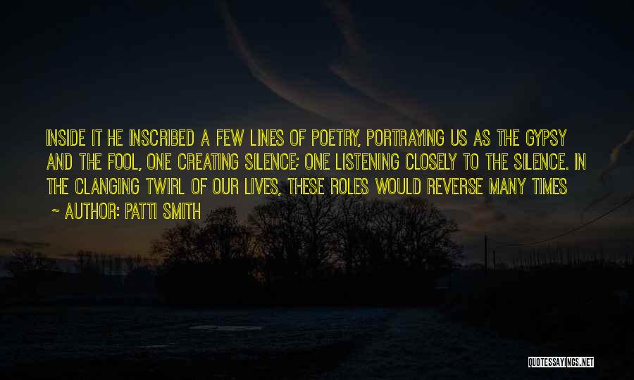 Patti Smith Quotes: Inside It He Inscribed A Few Lines Of Poetry, Portraying Us As The Gypsy And The Fool, One Creating Silence;