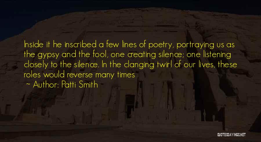 Patti Smith Quotes: Inside It He Inscribed A Few Lines Of Poetry, Portraying Us As The Gypsy And The Fool, One Creating Silence;