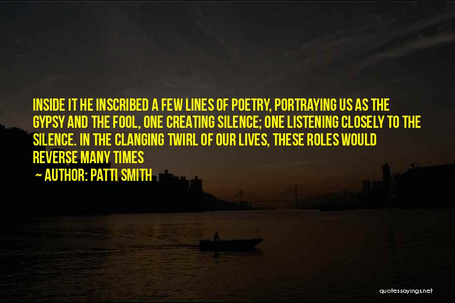 Patti Smith Quotes: Inside It He Inscribed A Few Lines Of Poetry, Portraying Us As The Gypsy And The Fool, One Creating Silence;