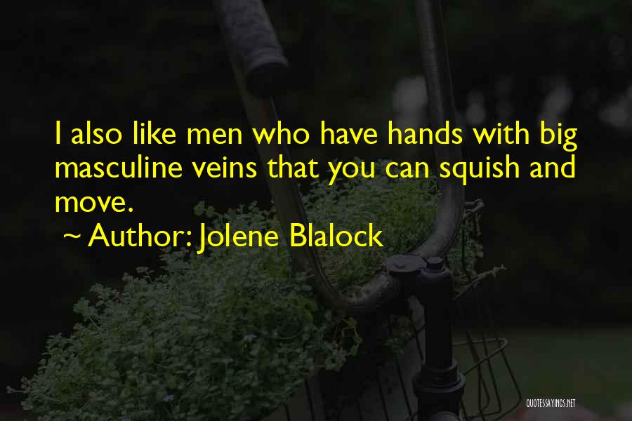 Jolene Blalock Quotes: I Also Like Men Who Have Hands With Big Masculine Veins That You Can Squish And Move.