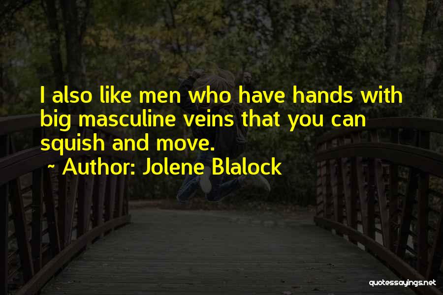 Jolene Blalock Quotes: I Also Like Men Who Have Hands With Big Masculine Veins That You Can Squish And Move.