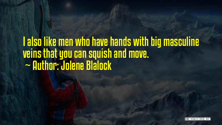 Jolene Blalock Quotes: I Also Like Men Who Have Hands With Big Masculine Veins That You Can Squish And Move.