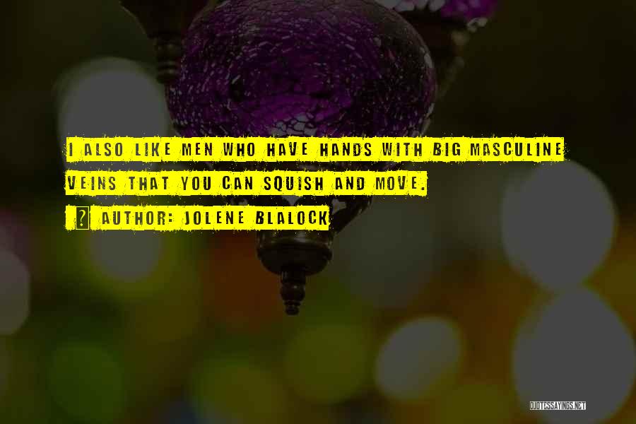 Jolene Blalock Quotes: I Also Like Men Who Have Hands With Big Masculine Veins That You Can Squish And Move.