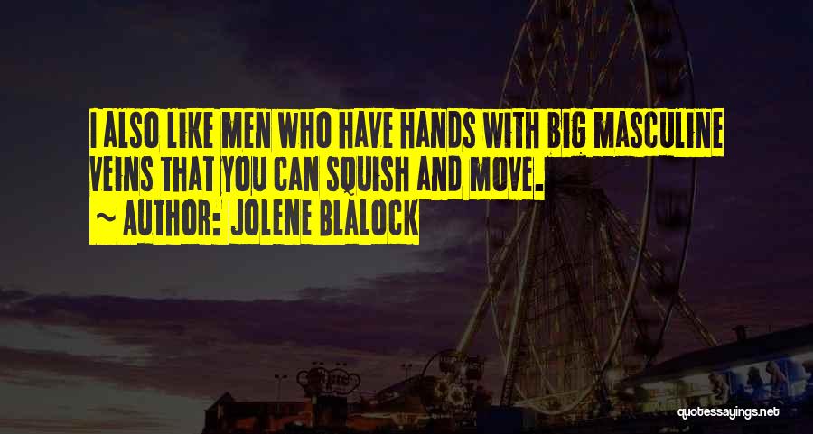 Jolene Blalock Quotes: I Also Like Men Who Have Hands With Big Masculine Veins That You Can Squish And Move.