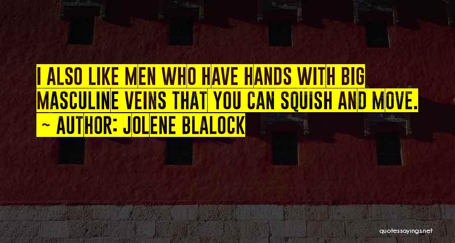 Jolene Blalock Quotes: I Also Like Men Who Have Hands With Big Masculine Veins That You Can Squish And Move.