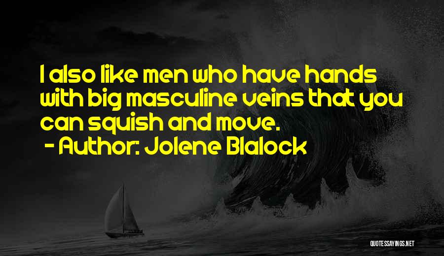 Jolene Blalock Quotes: I Also Like Men Who Have Hands With Big Masculine Veins That You Can Squish And Move.