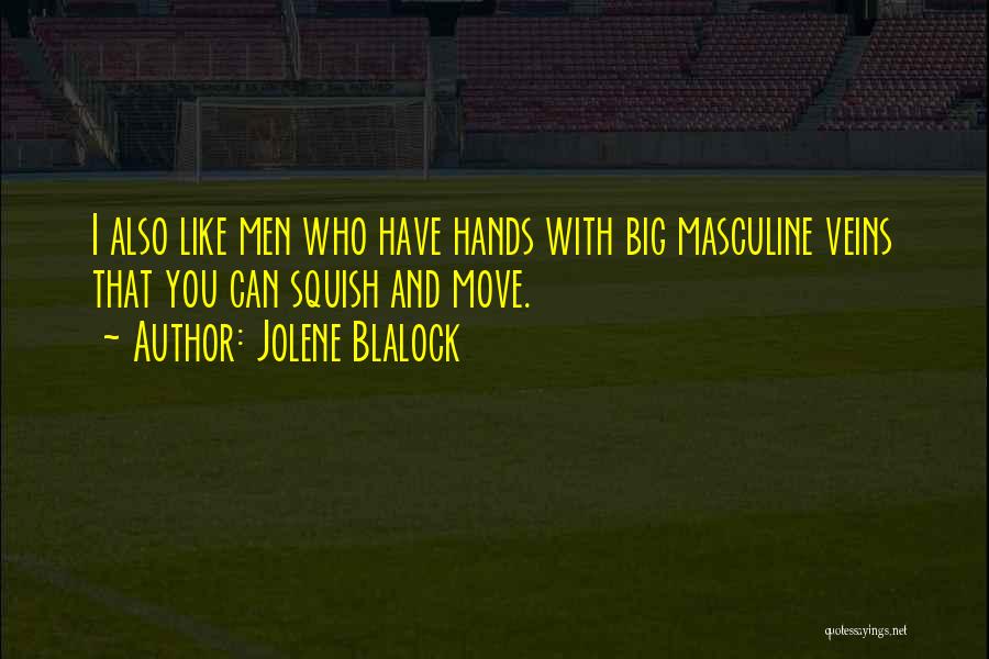 Jolene Blalock Quotes: I Also Like Men Who Have Hands With Big Masculine Veins That You Can Squish And Move.
