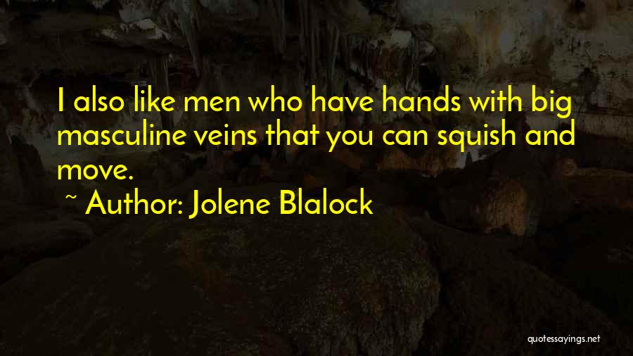 Jolene Blalock Quotes: I Also Like Men Who Have Hands With Big Masculine Veins That You Can Squish And Move.