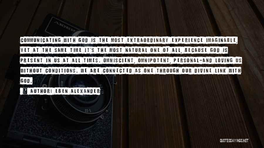 Eben Alexander Quotes: Communicating With God Is The Most Extraordinary Experience Imaginable, Yet At The Same Time It's The Most Natural One Of