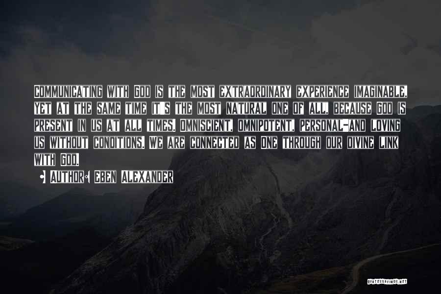 Eben Alexander Quotes: Communicating With God Is The Most Extraordinary Experience Imaginable, Yet At The Same Time It's The Most Natural One Of