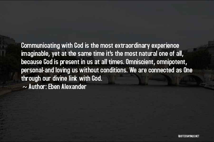 Eben Alexander Quotes: Communicating With God Is The Most Extraordinary Experience Imaginable, Yet At The Same Time It's The Most Natural One Of