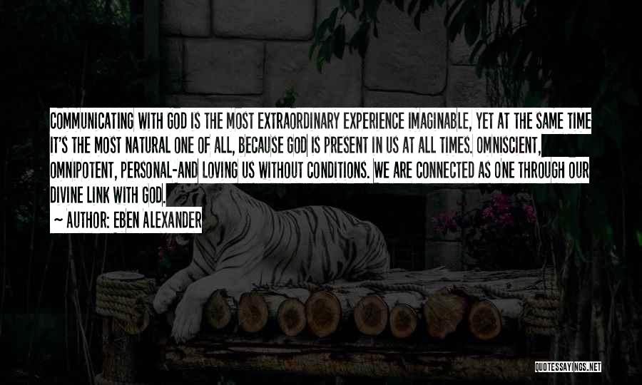 Eben Alexander Quotes: Communicating With God Is The Most Extraordinary Experience Imaginable, Yet At The Same Time It's The Most Natural One Of