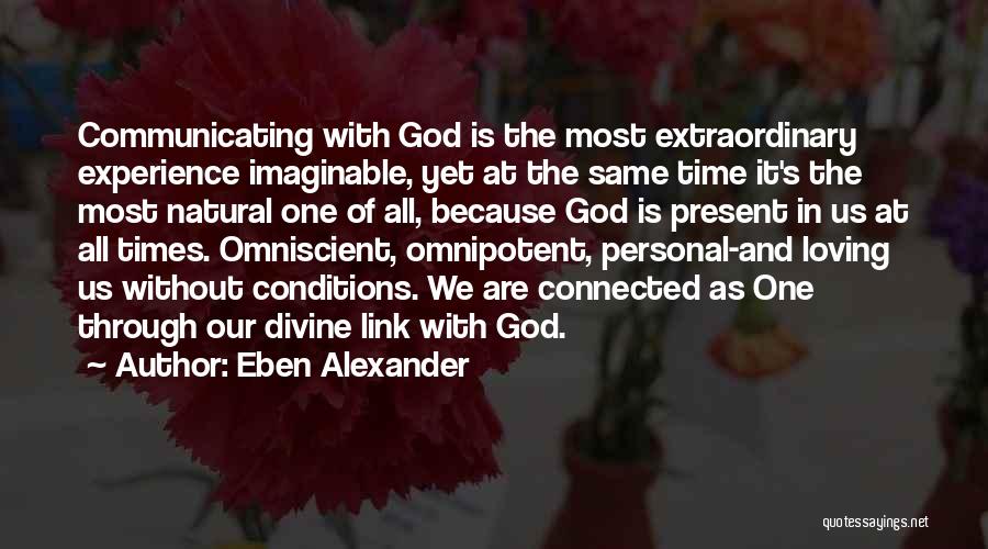 Eben Alexander Quotes: Communicating With God Is The Most Extraordinary Experience Imaginable, Yet At The Same Time It's The Most Natural One Of