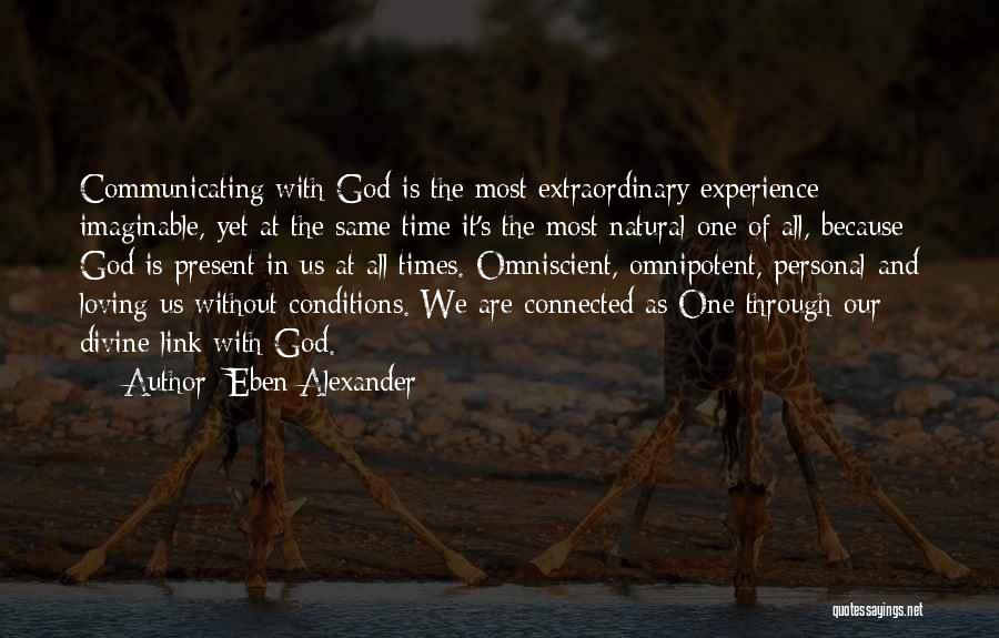 Eben Alexander Quotes: Communicating With God Is The Most Extraordinary Experience Imaginable, Yet At The Same Time It's The Most Natural One Of