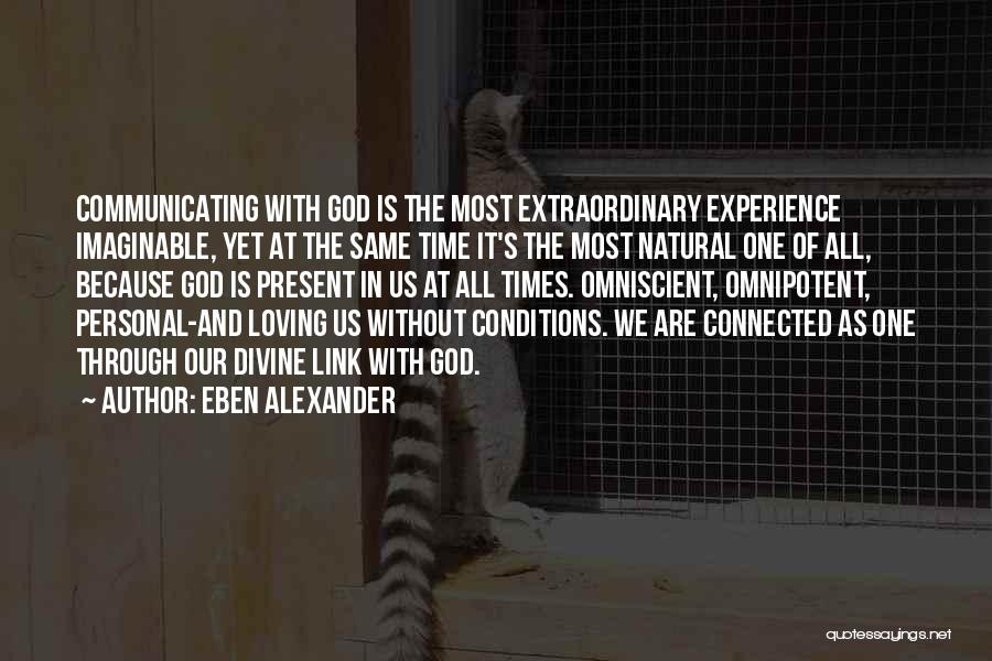 Eben Alexander Quotes: Communicating With God Is The Most Extraordinary Experience Imaginable, Yet At The Same Time It's The Most Natural One Of