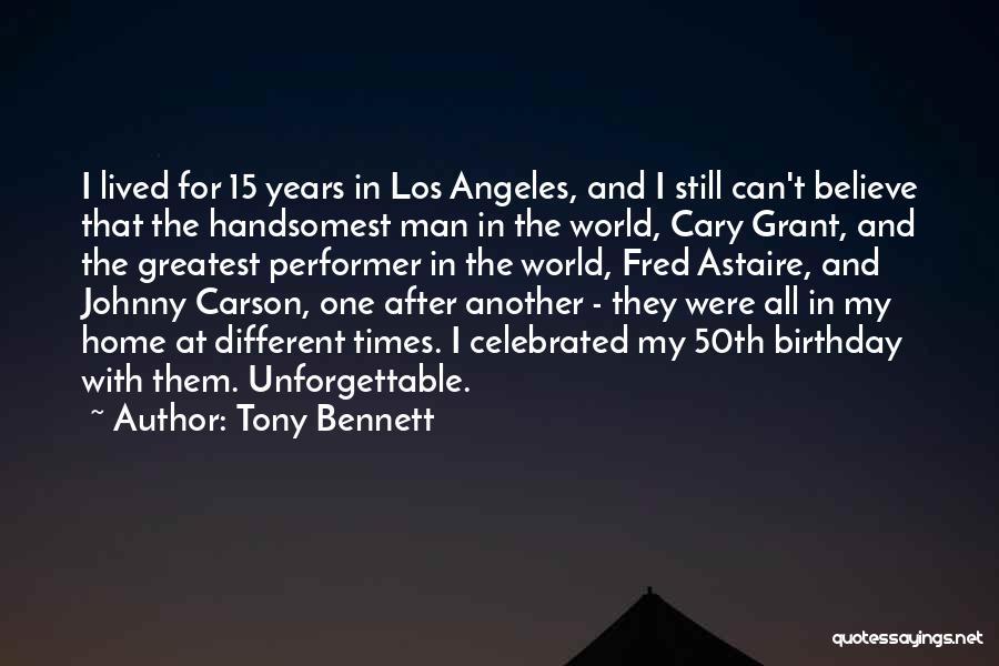 Tony Bennett Quotes: I Lived For 15 Years In Los Angeles, And I Still Can't Believe That The Handsomest Man In The World,