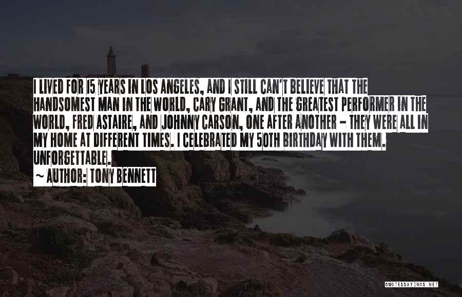 Tony Bennett Quotes: I Lived For 15 Years In Los Angeles, And I Still Can't Believe That The Handsomest Man In The World,