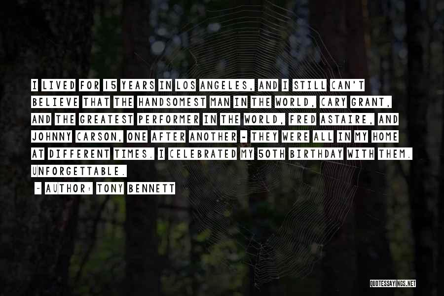Tony Bennett Quotes: I Lived For 15 Years In Los Angeles, And I Still Can't Believe That The Handsomest Man In The World,