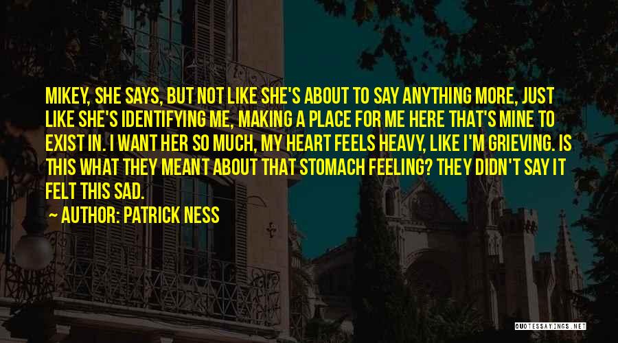 Patrick Ness Quotes: Mikey, She Says, But Not Like She's About To Say Anything More, Just Like She's Identifying Me, Making A Place