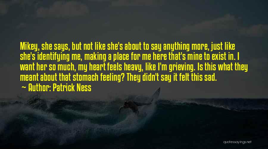 Patrick Ness Quotes: Mikey, She Says, But Not Like She's About To Say Anything More, Just Like She's Identifying Me, Making A Place