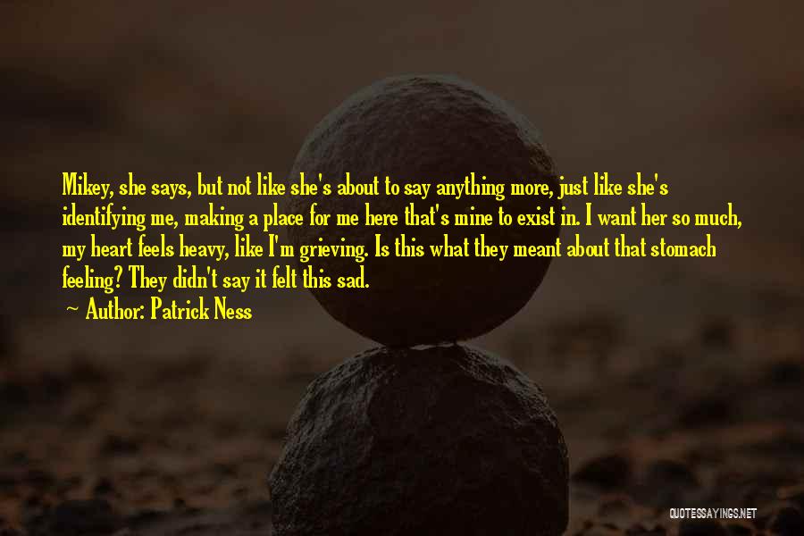 Patrick Ness Quotes: Mikey, She Says, But Not Like She's About To Say Anything More, Just Like She's Identifying Me, Making A Place