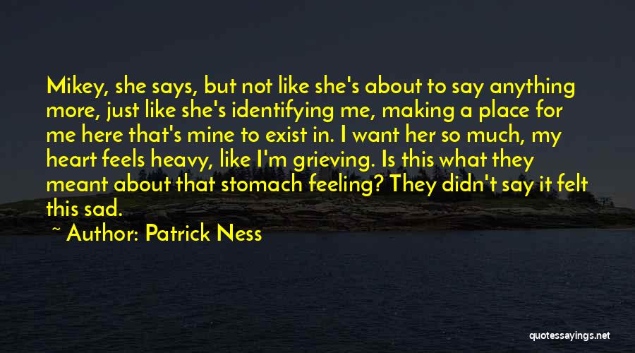 Patrick Ness Quotes: Mikey, She Says, But Not Like She's About To Say Anything More, Just Like She's Identifying Me, Making A Place