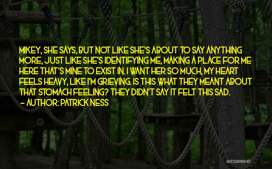 Patrick Ness Quotes: Mikey, She Says, But Not Like She's About To Say Anything More, Just Like She's Identifying Me, Making A Place